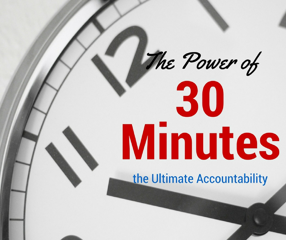 The Power of 30 Minutes – the Ultimate Accountability